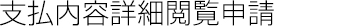 支払内容詳細閲覧申請